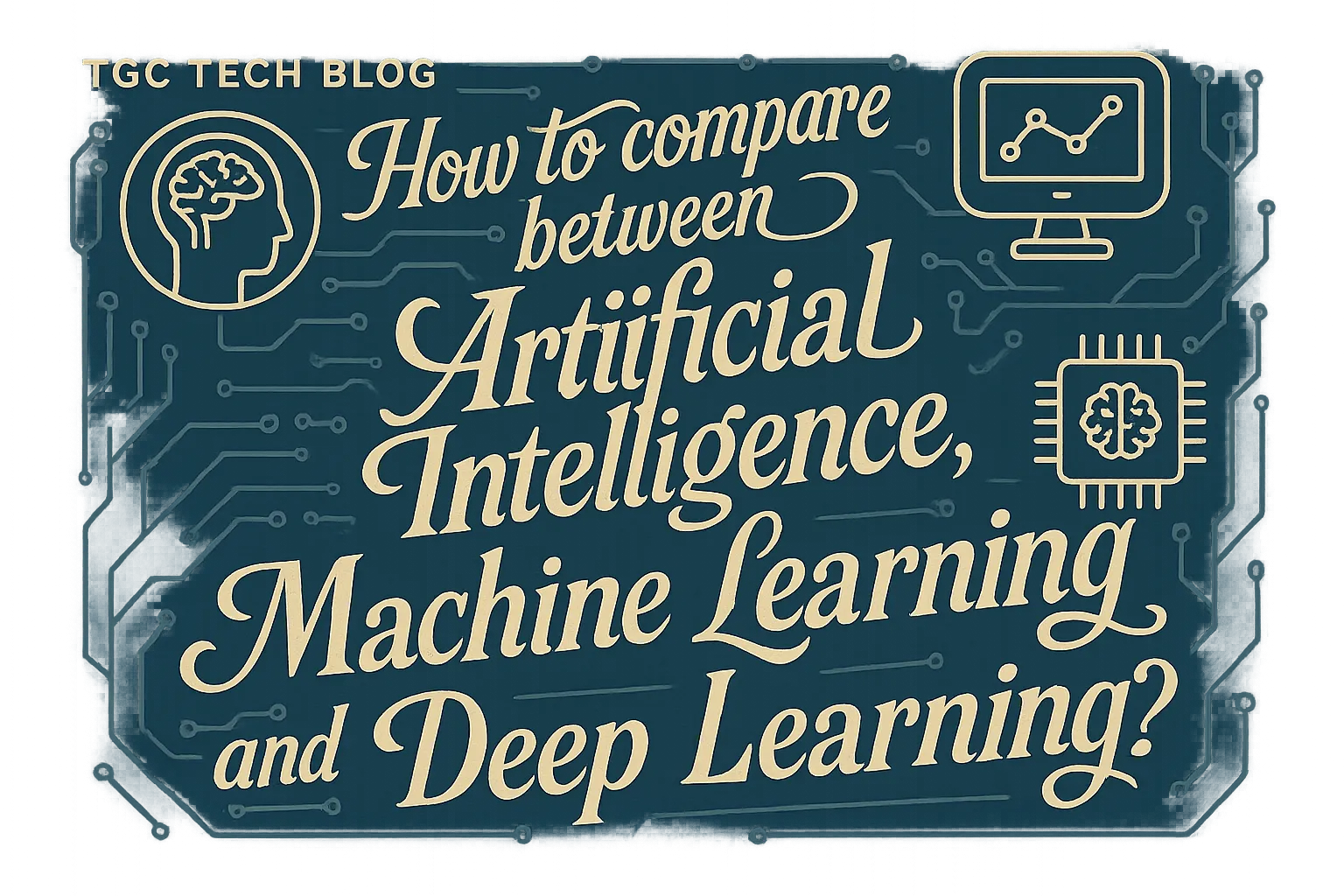 How to compare between in Artificial Intelligence, Machine Learning and Deep Learning?